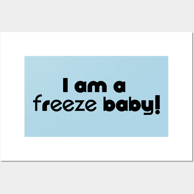 I am a Freeze Baby Wall Art by SandraKC